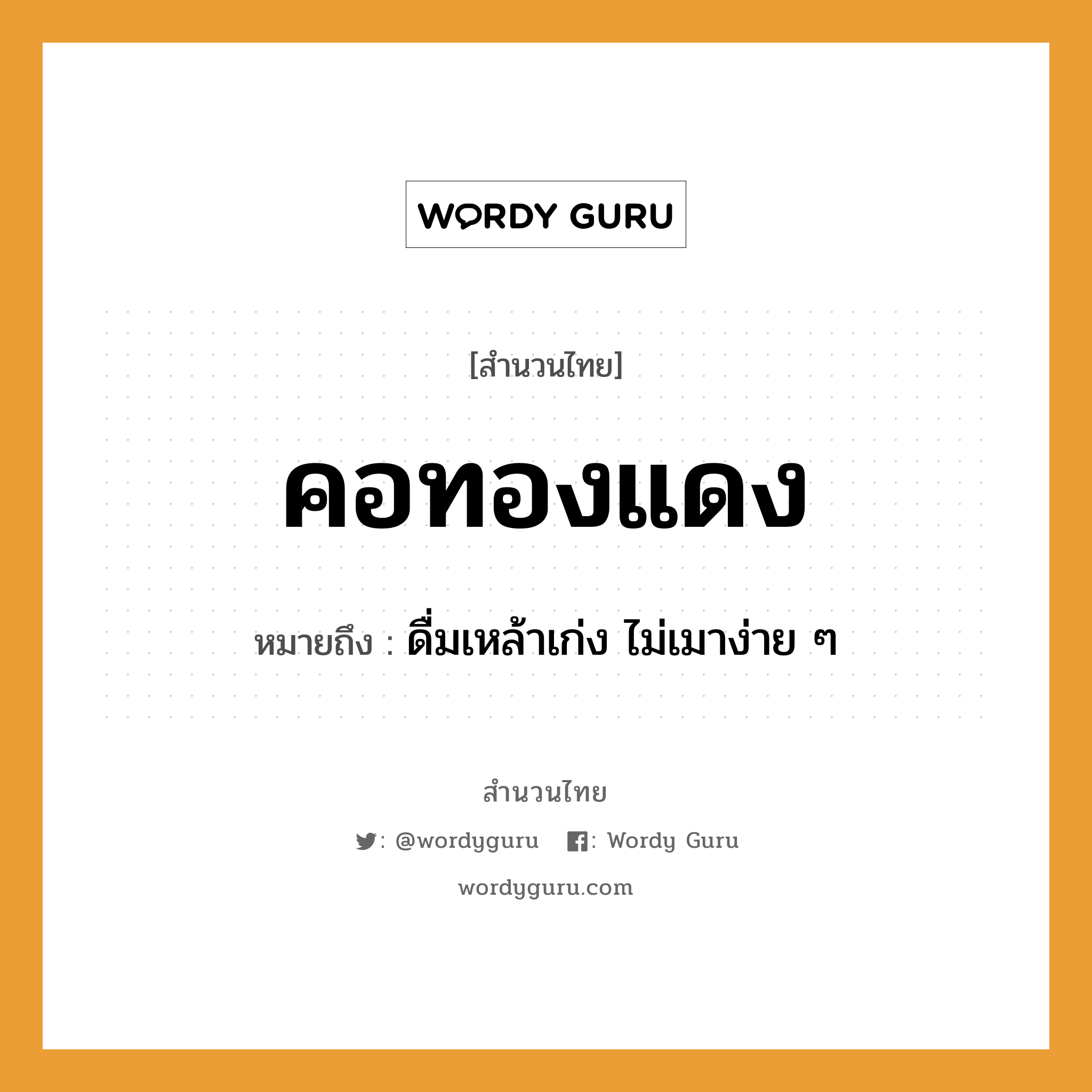 สำนวนไทย: คอทองแดง หมายถึง?, หมายถึง ดื่มเหล้าเก่ง ไม่เมาง่าย ๆ อวัยวะ คอ ธรรมชาติ ทอง