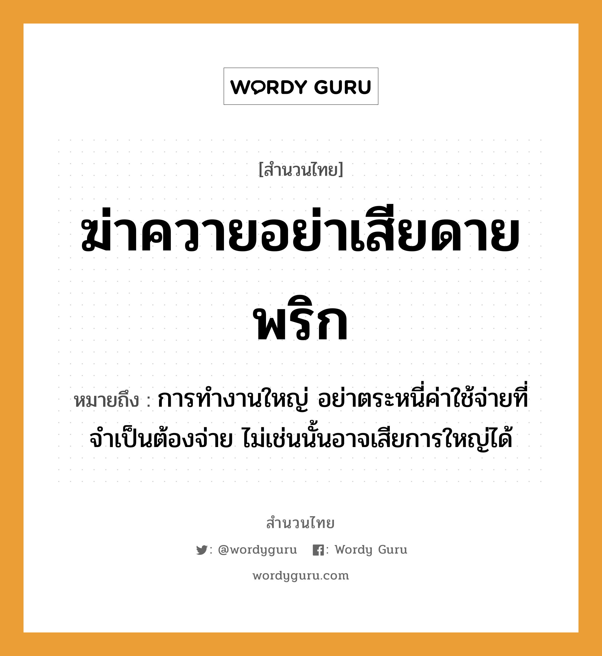 สำนวนไทย: ฆ่าควายอย่าเสียดายพริก หมายถึง?, หมายถึง การทำงานใหญ่ อย่าตระหนี่ค่าใช้จ่ายที่จำเป็นต้องจ่าย ไม่เช่นนั้นอาจเสียการใหญ่ได้ อาหาร พริก คำกริยา ฆ่า