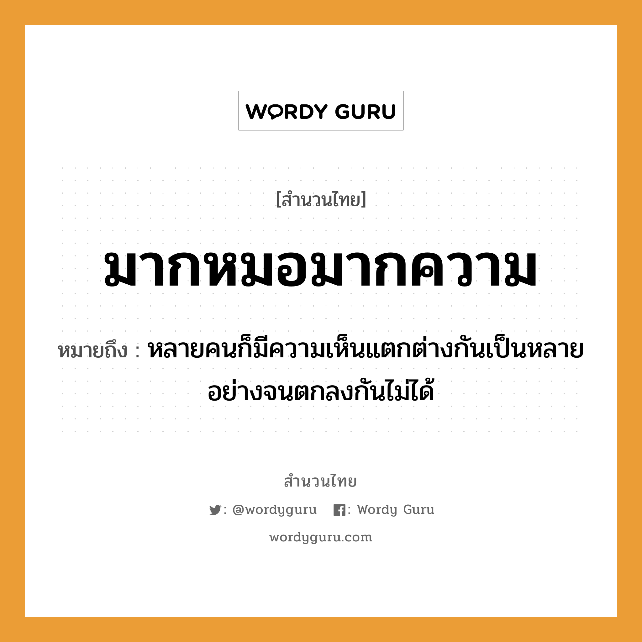 สำนวนไทย: มากหมอมากความ หมายถึง?, หมายถึง หลายคนก็มีความเห็นแตกต่างกันเป็นหลายอย่างจนตกลงกันไม่ได้ คำนาม คน