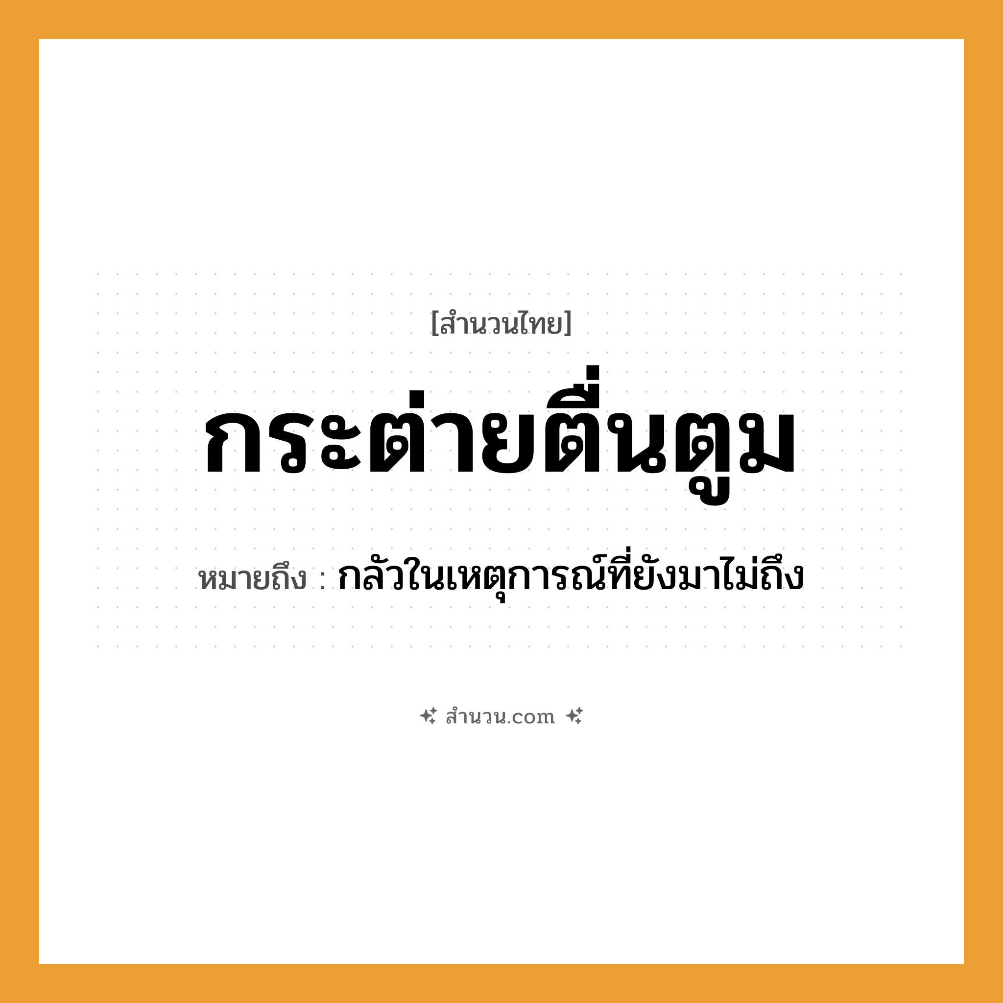 สำนวนไทย: กระต่ายตื่นตูม หมายถึง?, หมายถึง กลัวในเหตุการณ์ที่ยังมาไม่ถึง