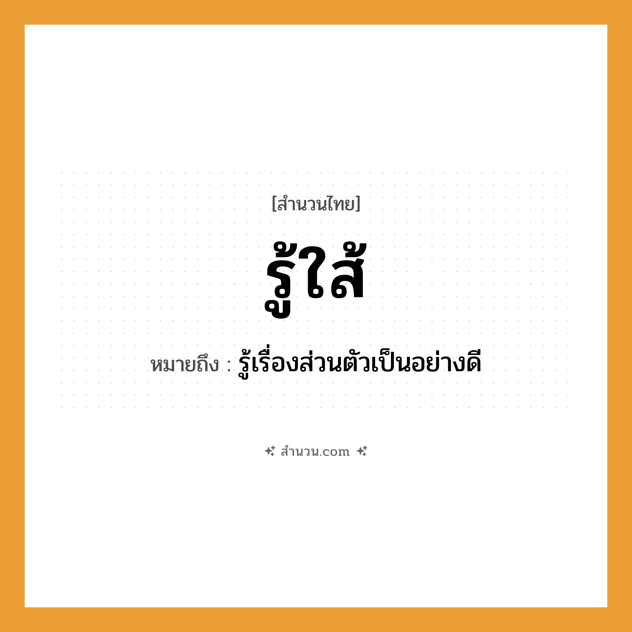 สำนวนไทย: รู้ใส้ หมายถึง?, หมายถึง รู้เรื่องส่วนตัวเป็นอย่างดี