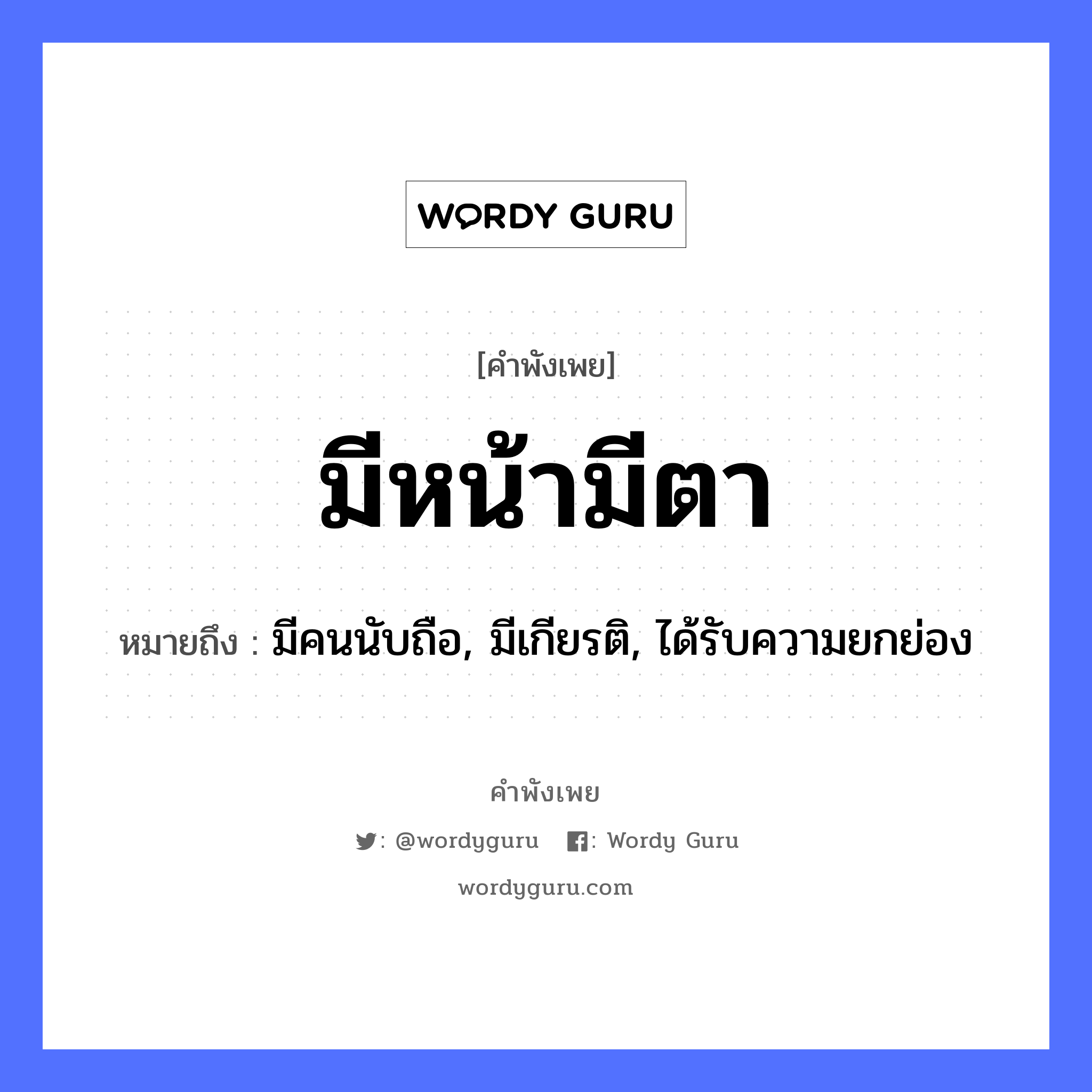 สำนวนไทย: มีหน้ามีตา หมายถึง?, หมายถึง มีคนนับถือ, มีเกียรติ, ได้รับความยกย่อง คำนาม คน อวัยวะ หน้า, ตา