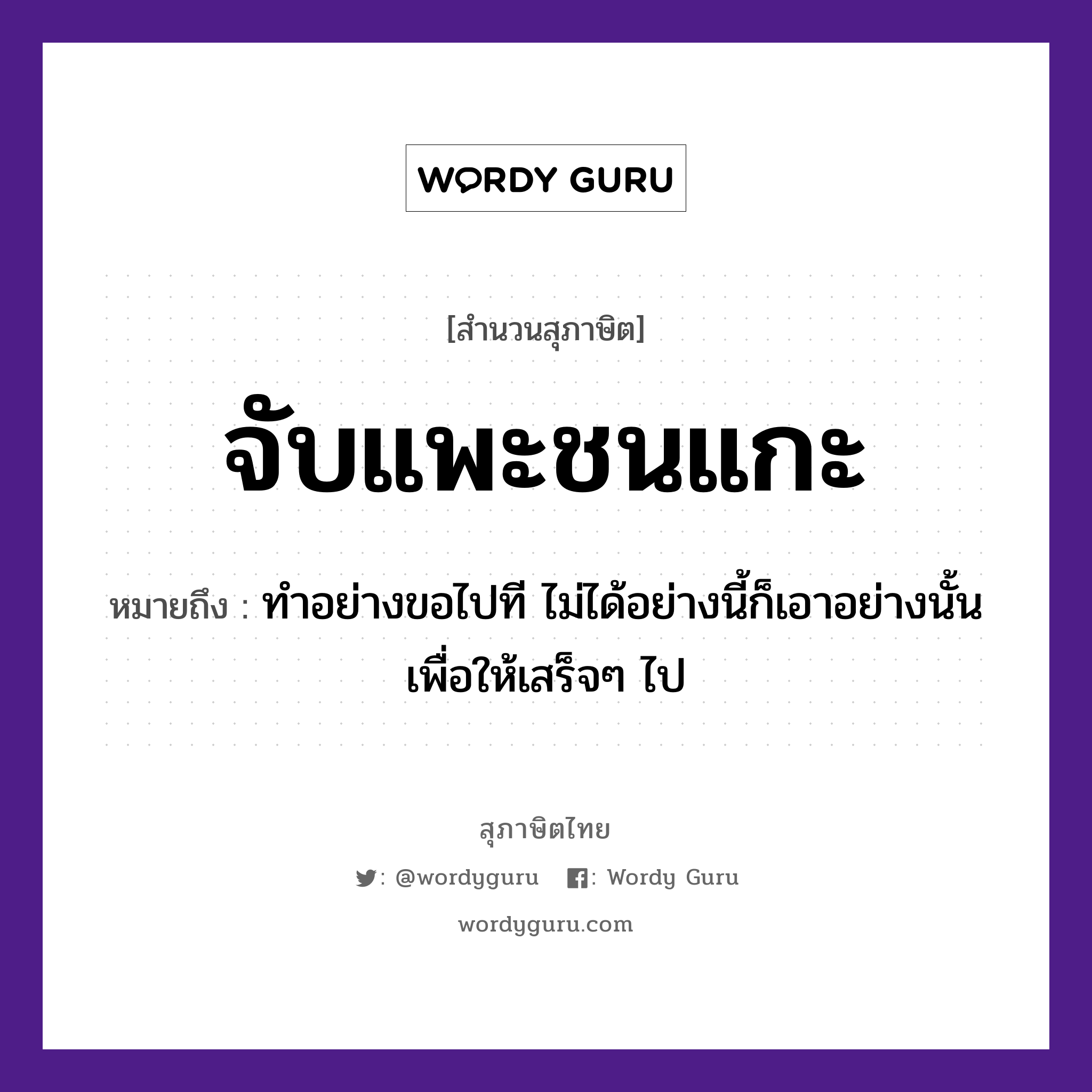 สำนวนไทย: จับแพะชนแกะ หมายถึง?, หมายถึง ทำอย่างขอไปที ไม่ได้อย่างนี้ก็เอาอย่างนั้นเพื่อให้เสร็จๆ ไป